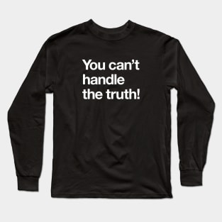 You can't handle the truth! Long Sleeve T-Shirt